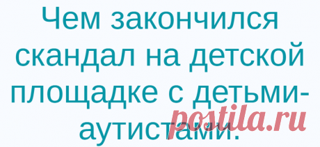 Чем закончился скандал на детской площадке с детьми-аутистами.
Петербурженка Наталья Липская потребовала выгнать детей с особенностями развития с игровой площадки, потому что они пугают её внучку. Дело получило широкую общественный резонанс и вызвало негодование общественности. После чего виновница скандала попросила прощения и всячески оправдывалась. скрин с видео kp.ru скрин с видео kp.ru Муж...
Читай дальше на сайте. Жми подробнее ➡