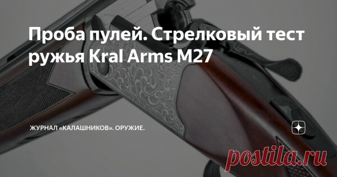 Проба пулей. Стрелковый тест ружья Kral Arms M27 Главное при выборе бюджетного рабочего ружья это характеристики боя стволов, прикладистость ружья и его безотказность. Всё остальное — дело традиций, вкусов, привычек, моды, толщины кошелька и...