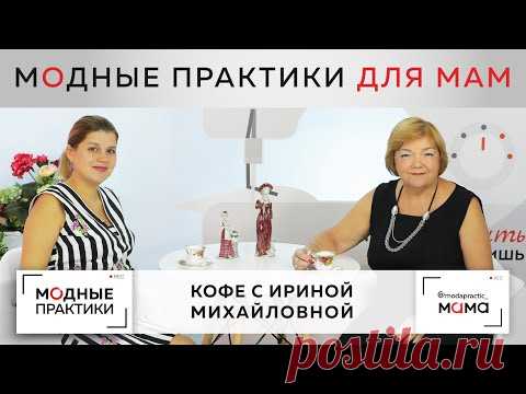 Делимся радостными новостями: мы запустили канал "Модные практики. Мама". Кофе с Ириной Михайловной. - YouTube