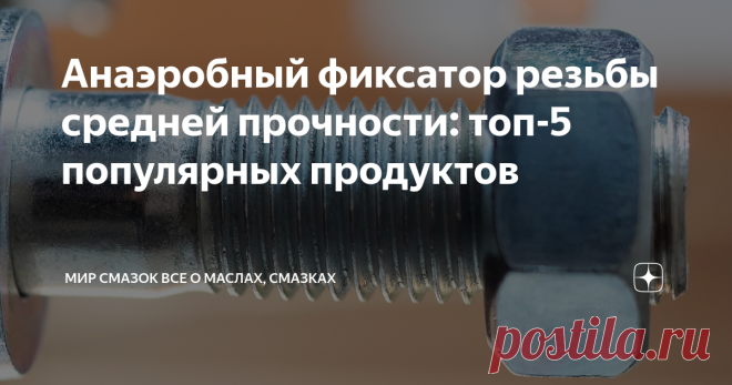 Анаэробный фиксатор резьбы средней прочности: топ-5 популярных продуктов Резьбовые соединения весьма востребованы во многих сферах (например, в строительстве, производстве того или иного оборудования и т.д.). В данной статье мы рассмотрим 5 наиболее популярных анаэробных фиксаторов резьбы средней прочности, отметив их особенности. Универсальность резьбовых соединений продиктована их надежностью и взаимозаменяемостью. К тому же, они являются разъемными. Это позволяет многок...