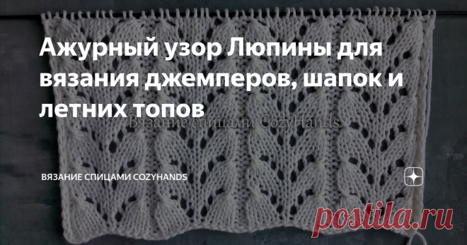 Ажурный узор Люпины для вязания джемперов, шапок и летних топов Красивый узор в виде декоративных вертикальных дорожек, напоминающих цветы Люпины. Узор вяжется очень легко и просто, а смотрится эффектно.
Данный узор подойдет для вязания плечевых изделий (ажурные джемперы, свитеры, кардиганы, платья, жилеты, летние топы и майки), весенних шапочек, палантинов, шарфов, косынок, пледов.
