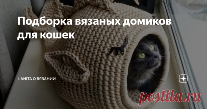 Подборка вязаных домиков для кошек У меня дома живут три кота! Точнее 2 кота и 1 кошечка, мяу (ну вы поняли))))