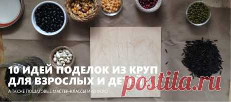 Поделки из круп – 10 идей и мастер-классов для взрослых и детей