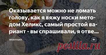 Оказывается можно не ломать голову, как я вяжу носки методом Хеликс, самый простой вариант - вы спрашивали, я отвечаю Статья автора «Вязалушка» в Дзене ✍: - Это точно не моё, - подумала я, когда впервые увидела описание  этого, ныне очень популярного способа вязания носков из остатков (и не только) пряжи.