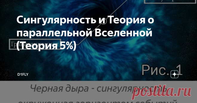 Сингулярность и Теория о параллельной Вселенной (Теория 5%) Введение
Космос - загадочное и до конца не изученное место, которое привлекает и интересует большинство людей на нашей Земле.
Так вот это и моя одна из любимых тем еще с 9 класса, как только в руки ко мне попала большая,  старинная энциклопедия по астрономии и физики.
Помню в 11 классе, на уроке астрономии после звонка я подошел к учителю физики и сказал ей о своих рассуждениях про то, что мы не