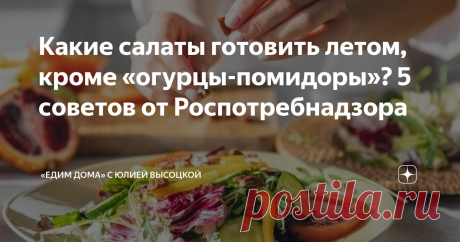 Какие салаты готовить летом, кроме «огурцы-помидоры»? 5 советов от Роспотребнадзора Статья автора ««Едим Дома» с Юлией Высоцкой» в Дзене ✍: При упоминании летнего салата на ум приходит микс из огурцов и помидоров.