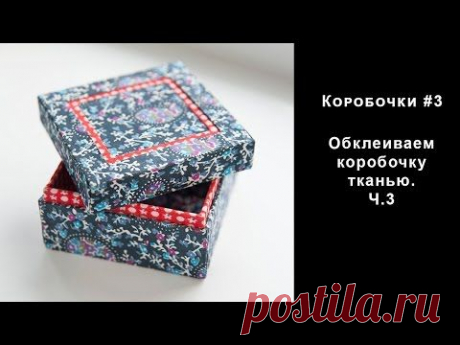 ▶ Коробочки #3. Обклеиваем коробочку тканью. ч.3 - YouTube