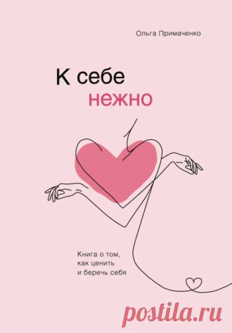 Ольга Примаченко, К себе нежно. Книга о том, как ценить и беречь себя – скачать fb2, epub, pdf на ЛитРес