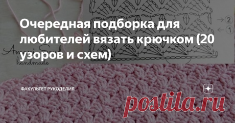 Очередная подборка для любителей вязать крючком (20 узоров и схем) Всем привет!  Меня зовут Юлия и я - автор проекта "Факультет рукоделия". В очередной раз хочу поделиться с Вами идеями узоров для вязания с просторов Интернета.
Сегодняшняя подборка порадует тех, кто любит орудовать крючком:) Напомню также, что такие подборки я делаю уже не первый раз, и в конце статьи я оставлю для Вас ссылки на все мои прошлые подборки, поэтому обязательно загляните в