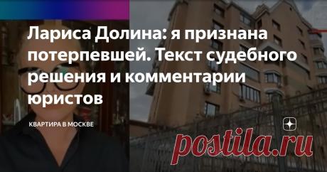 Лариса Долина: я признана потерпевшей. Текст судебного решения и комментарии юристов Статья автора «Квартира в Москве» в Дзене ✍: Друзья, добрый день, наконец-то, вслед за опубликованным решением по апелляции, появился и текст основного дела.