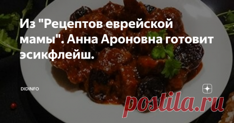 Из "Рецептов еврейской мамы". Анна Ароновна готовит эсикфлейш. На следующий день была суббота. И эта суббота совершенно отличалась  от всех предыдущих. Во-первых, наша огромная квартира превратилась в  настоящий Восточный Базар. На всех столах, подоконниках, даже на  серванте и в бабушкином кабинете стояли тарелки, подносы, пиалы и  мисочки со всевозможными фруктами и сладостями. Многие из них я видела  впервые в жизни, и уж, конечно, не пробовала. Одной