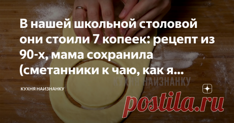 В нашей школьной столовой они стоили 7 копеек: рецепт из 90-х, мама сохранила (сметанники к чаю, как я люблю) Сметанники - это еще вкусно. А вот с творогом?