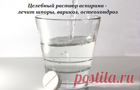 Целебный раствор аспирина - лечит шпоры, варикоз, остеохондроз