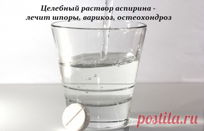 Целебный раствор аспирина - лечит шпоры, варикоз, остеохондроз