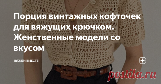 Порция винтажных кофточек для вяжущих крючком. Женственные модели со вкусом В прошлой статье я пообещала читателям подборку джемперов с порцией новых схем для вязания спицами. Но меня всё никак не останавливает мысль связать летнюю вещь крючком, и тут сразу вспомнились привлекающие взгляд винтажные кофточки, которые я ещё когда-то сохранила в свои запасы идей для вязания.  Все модели (кроме последней) из разных секонд-хэндов, продающих вещи через интернет. Не ручаюсь утвер...
