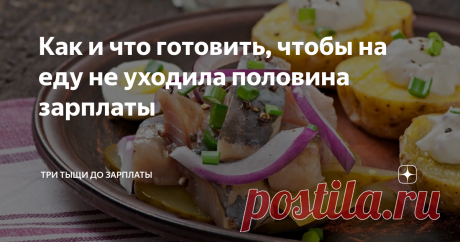 Как и что готовить, чтобы на еду не уходила половина зарплаты Статья автора «Три тыщи до зарплаты» в Дзене ✍: Иногда в жизни наступает момент, когда приходится экономить, выбирая, или купить со временем новый холодильник, или зимнюю одежду детям.
