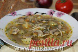 Суп с шампиньонами и вермишелью | Готовим просто и вкусно