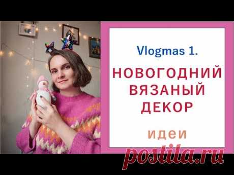 ВЯЗАНЫЙ НОВОГОДНИЙ ДЕКОР / ЧТО СВЯЗАТЬ НА НОВЫЙ ГОД  / Vlogmas 1