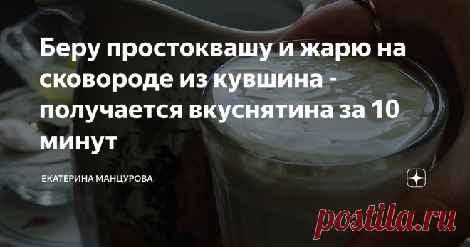 Беру простоквашу и жарю на сковороде из кувшина - получается вкуснятина за 10 минут Здравствуйте уважаемые читатели и гости!  Хотите сегодня порадовать свою семью и близких вкусными лакомствами? Предлагаю до боли простой рецепт на каждый день. Возможно вы его знаете, а может быть и нет.  В основе лежит кисломолочная продукция, скажу сразу смачно получается из домашней простокваши. Но если её нет, то берите ряженку, варенец или кефир.  Изюминка рецепта, это кувшин. Из него ...