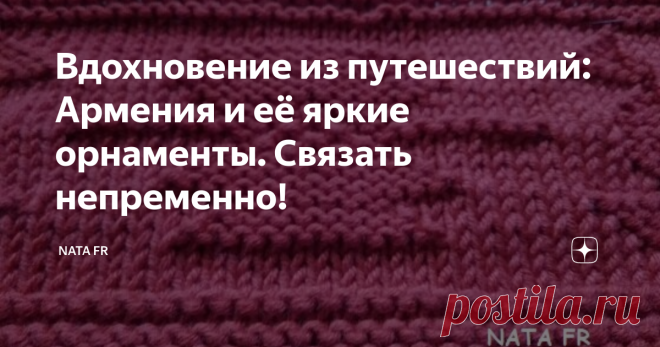 Вдохновение из путешествий: Армения и её яркие орнаменты. Связать непременно! Добрых вам дней, дорогие читатели! Что вы обычно привозите из путешествий?.. В моём багаже всегда есть сувениры, приятные вспоминания, положительные эмоции, новые впечатления и немного вдохновения :) Лишь бы не случилось перевеса! В этом году занесло нас с подружкой в прекрасную страну Армению и её столицу Ереван. Прокатились и до Тбилиси, но сейчас не об этом, сейчас о красках армянской столицы.