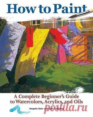 How to Paint: A Complete Beginner's Guide to Watercolors, Acrylics, and Oils 2019