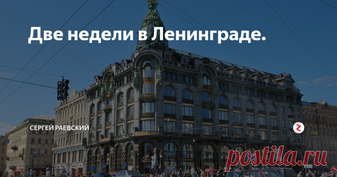 Две недели в Ленинграде. Первое впечатление – бр-р-р, как тут холодно. Солнце вечно пряталось за тучами, часто моросил дождик, но на этом минусы Санкт-Петербурга закончились, дальше пошли одни плюсы.