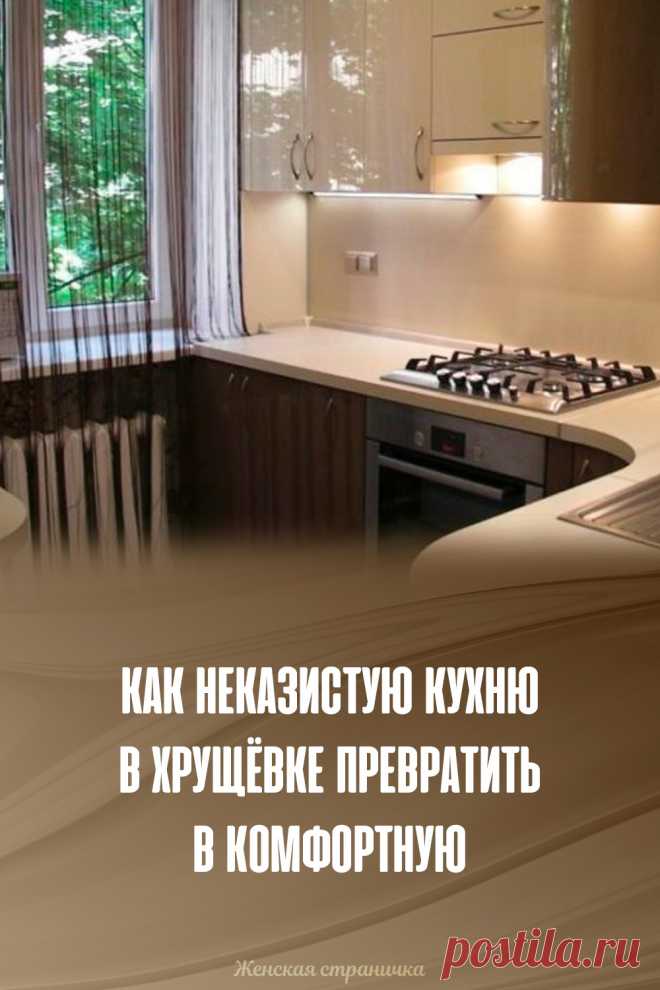 Как неказистую кухню в хрущёвке превратить в комфортную