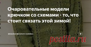 Очаровательные модели крючком со схемами - то, что стоит связать этой зимой! Статья автора «Вязалки Веселого Хомяка» в Дзене ✍: Пути назад нет - осень, а затем и зима плавно приближают нас к самому замечательному времени года, и нет лучшего времени, чтобы переделать содержимое