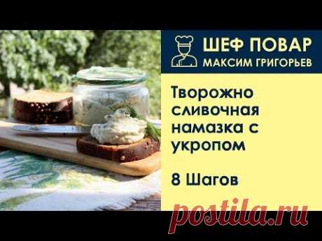Творожно-сливочная намазка с укропом . Рецепт от шеф повара Максима Григорьева