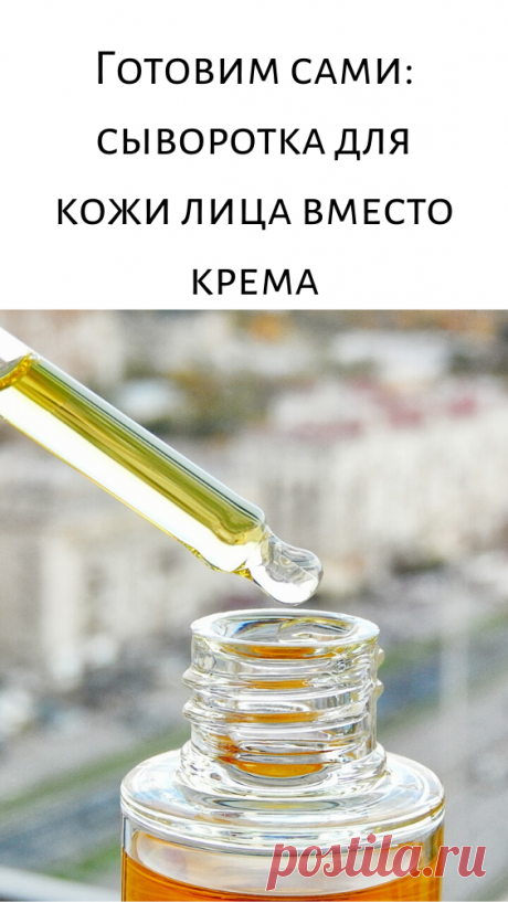 Готовим сами: сыворотка для кожи лица вместо крема