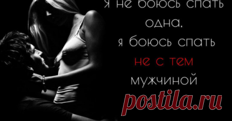 Я не боюсь спать одна, я боюсь спать не с тем мужчиной