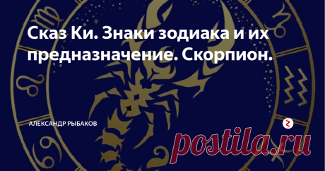 Сказ Ки. Знаки зодиака и их предназначение. Скорпион. Дорогой читатель, Прошу вас относиться к любой информации особенно к гороскопу во многом условно.
В этой и следующих статьях, подробно расскажу о, повторяю возможном  (точный прогноз зависит от дня и даже часа рождения), предназначении по каждому знаку в отдельности.
Следующий знак у нас Скорпион.
Скорпион: 23 Октября-21 Ноября