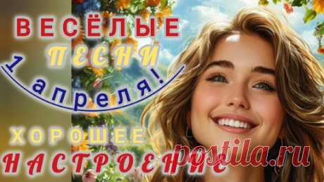 ВЕСЁЛЫЕ ПЕСНИ. ХОРОШЕЕ НАСТРОЕНИЕ. СКОРО 1 АПРЕЛЯ! | ПРЕКРАСНОЕ РЯДОМ | Дзен