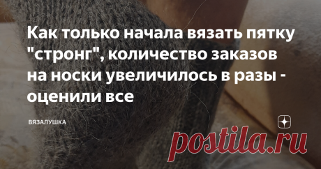 Как только начала вязать пятку "стронг", количество заказов на носки увеличилось в разы - оценили все Статья автора «Вязалушка» в Дзене ✍: Есть у меня несколько постоянных заказчиков, которые в сезон каждый год заказывают себе вязаные носки. Обычные теплые носки, которых и хватает на один сезон.