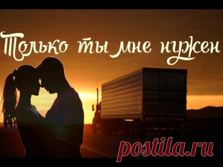 Песня!Дальнобойщикам!Только ты мне нужен ⓒаЛиса Волкова