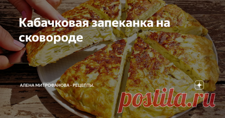 Кабачковая запеканка на сковороде Подробный рецепт с фото и описанием.