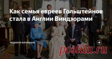 Как семья евреев Гольштейнов стала в Англии Виндзорами Королевская семья
17 июля 2017 г. исполнилось ровно 100 лет со дня королевского указа, который поменял фамилию британской монархии. Вместо  Саксон - Кобург - Готтов  члены августейшей семьи стали Виндзорами.
В начале XX века Европа застыла в состоянии неустойчивого равновесия. Монархии еще держались, но призрак перемен уже активно бродил по городам и весям.
Последним  парадом   уходящей эпохи