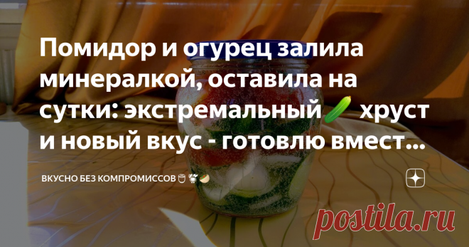 Помидор и огурец залила минералкой, оставила на сутки: экстремальный🥒 хруст и новый вкус - готовлю вместо салата🍅 Необычный солёный подтон минералки и её игривость придают нового вкуса банальным летним овощам.
Давно хотела попробовать этот рецепт. Попробовала, и нам понравилось!
Приготовление
Подготавливаю чистую банку с крышкой, огурец, помидор, пару зубчиков чеснока, репчатый лук, соль, укроп.