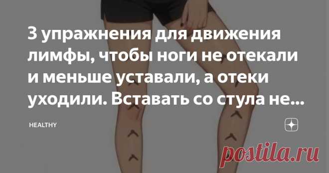 3 упражнения для движения лимфы, чтобы ноги не отекали и меньше уставали, а отеки уходили. Вставать со стула не нужно Статья автора «Healthy» в Дзене ✍: Ноги - именно они часто становятся причиной того, что движение лимфы застаивается.