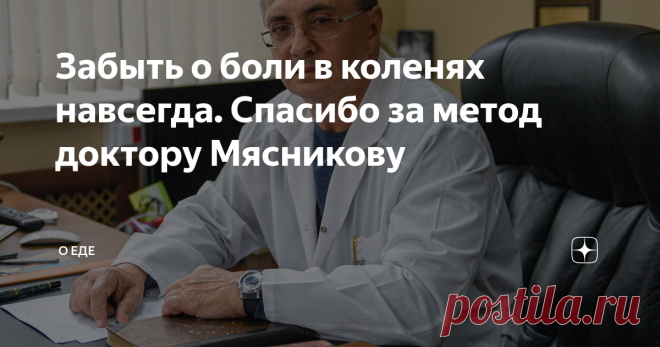 Забыть о боли в коленях навсегда. Спасибо за метод доктору Мясникову Здравствуйте, мои любимые читатели! Меня зовут Оксана. В 55 лет я ушла на пенсию, а сейчас мне уже 57. Можно сказать, уже старушка. Люблю копаться в своём маленьком огородике на даче, люблю своих внуков и нянчиться с ними. Вообще, я всегда была очень активной. Но время не стоит на месте и годы дают о себе знать. Мне уже не так легко даются обычные бытовые дела, да и внуки шустрые, не поспеешь за ними. Всё...