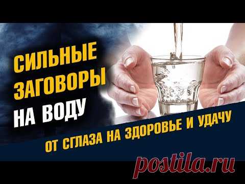 Сильный заговор на воду. Обряд от сглаза, на здоровье и удачу