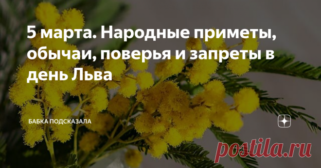5 марта. Народные приметы, обычаи, поверья и запреты в день Льва Какой праздник отмечается 5 марта в народном календаре. Лев, Лев-катальщик, катанье с гор. Народные приметы на предстоящую погоду 5 марта. Примечали, сороки в снегу купаются - к потеплению. Вороны высоко в небе стаей кружат - к осадкам. Снег с дождём идёт 5 марта - к скорому потеплению и большому разливу рек. Народные обычаи, запреты и поверья 5 марта. По народному обычаю, в день Льва наши предки зиму провожа...