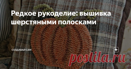 Редкое рукоделие: вышивка шерстяными полосками Если вы мечтали попробовать какое-нибудь редкое, необычное рукоделие,  то эта статья будет вам интересна