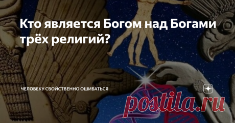 Кто является Богом над Богами трёх религий? Согласно теории палеоконтакта человека создали существа прилетевшие с другой планеты.
Шумеры называли их аннунаками. Они же считали, что Боги прилетели с планеты Нибиру. Есть версия, что прилетели они с планеты Сириус или Фаэтон. Версий много, однако эти существа создавшую людей дали людям не только жизнь, но и религии. Если мы посмотрим на пантеон богов шумеров, то увидим в списке Богов не