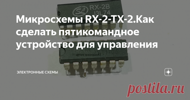 Микросхемы RX-2-TX-2.Как сделать пятикомандное устройство для управления Если разобрать радиоуправляемую игрушку,пульт и машинку,то на платах можно увидеть две микросхемы:на плате пульта будет микросхема с надписью TX-2B,на плате машинки микросхема с надписью RX-2B.Это микросхемы шифратора и дешифратора пяти команд,T-это значит передатчик,R-приемник.Благодаря этим микросхемам,можно на машинке осуществить пять функций