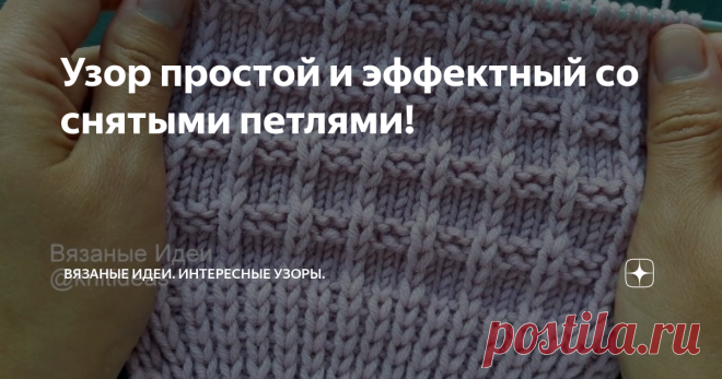 Узор простой и эффектный со снятыми петлями! Всем привет! Сегодня рассмотрим простой узор, который подойдет для вязания самых разных вещей: джемперов, жилетов, шапок, пледов, подушек и т.п. Все лицевые ряды вяжутся одинаково.  На моем образце резинка также связана со снятыми петлями: в лицевых рядах - лицевые петли снимаются(нить за работой), изнаночные - обычные, в изн. рядах, как обычная резинка 1 на 1. Внимание! При копировании и публикации моих материалов на других рес...