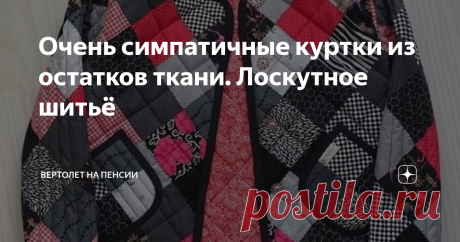 Очень симпатичные куртки из остатков ткани. Лоскутное шитьё У каждой швеи в доме найдётся немалое количество остатков ткани. Да и не только у швеи, а у каждой хозяйки наверняка на антресолях лежат куски ткани, которым много лет  не могут найти применение. И сегодня я предлагаю идеи для использования кусков и ненужных отрезов. Это лоскутное шитьё. И в данном случае можно использовать не маленькие треугольники и квадратики, а достаточно крупные лоскутки, что очень упрощает р...