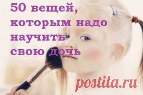 50 вещей, которым нужно научить свою дочь. Мы хотим познакомить вас с теми жизненными установками, которые пригодятся девочке... Супер-мама - Мой Мир@Mail.ru 50 вещей, которым нужно научить свою дочь. Мы хотим познакомить вас с теми жизненными установками, которые пригодятся девочке...  Супер-мама в социальной сети Мой Мир