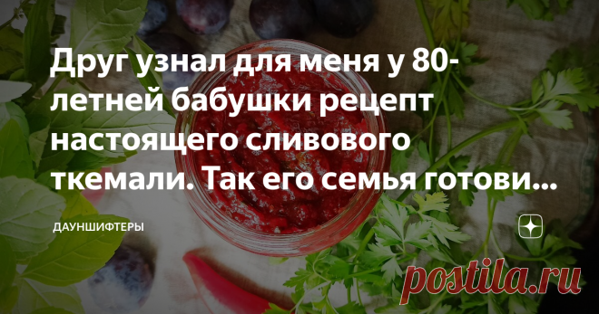 Друг узнал для меня у 80-летней бабушки рецепт настоящего сливового ткемали. Так его семья готовит уже сто лет. Теперь и я тоже Рецепт ткемали с секретным ингредиентом - омбало