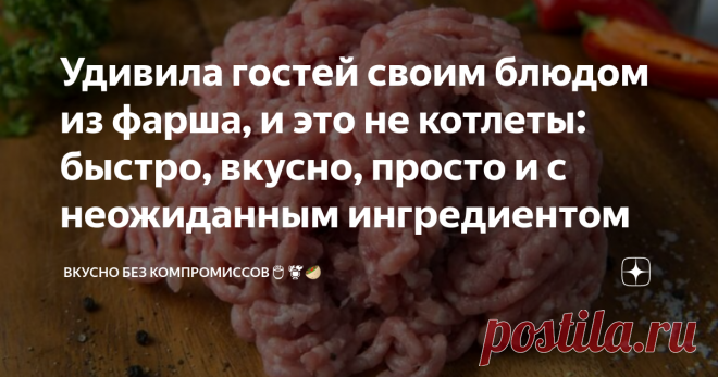 Удивила гостей своим блюдом из фарша, и это не котлеты: быстро, вкусно, просто и с неожиданным ингредиентом Такое порционное мясное блюдо я подавала своим гостям на выходных.  Нарядный внешний вид, а всего-то благодаря одному неожиданному и дешёвому продукту! А как же с ним вкусно!
Приготовление
Сегодня у меня фарш из куриных бёдер, очень вкусный и сочный.
А ещё очень часто я кручу отличный куриный фарш по-другому, рецептура удачная, если интересно, нажимайте здесь.